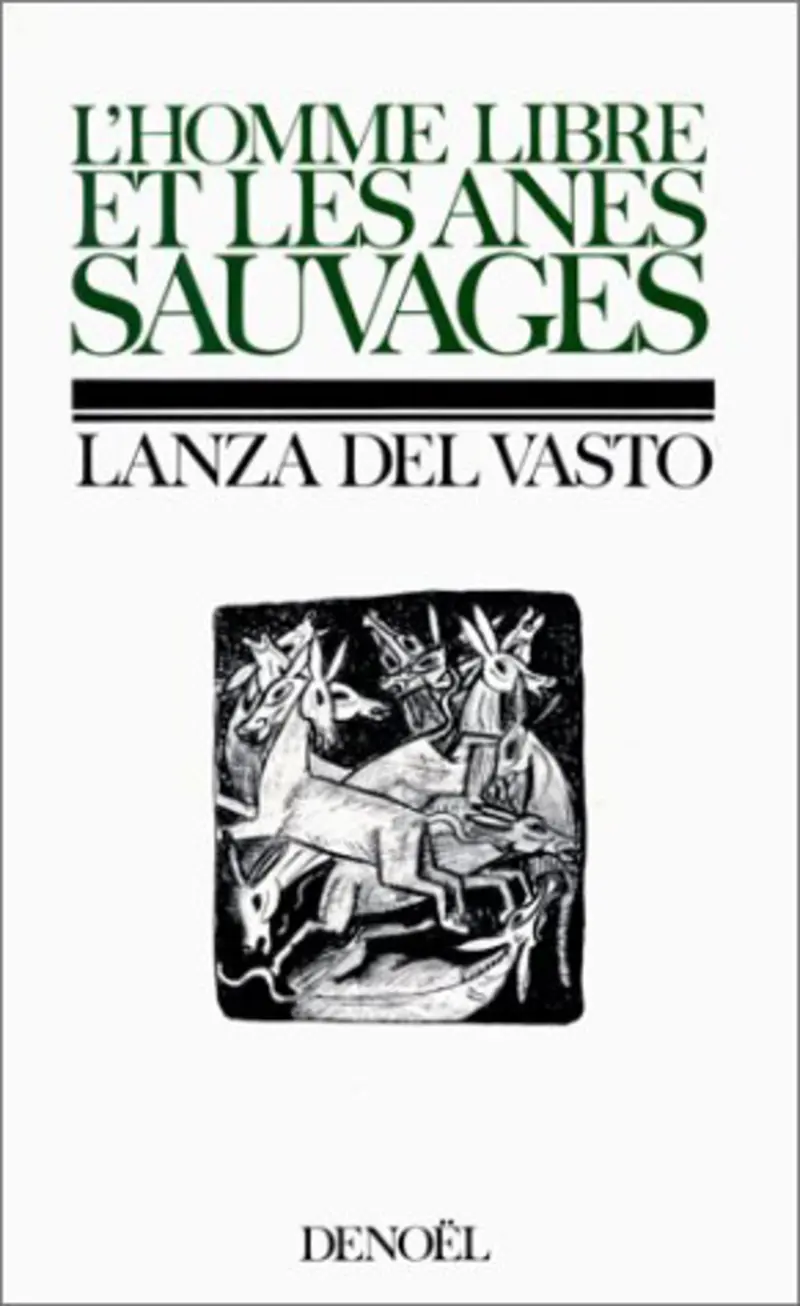 L'Homme libre et les ânes sauvages suivi de Les Sept hommes et les trois morales et de L'Amour et le monde - Lanza del Vasto