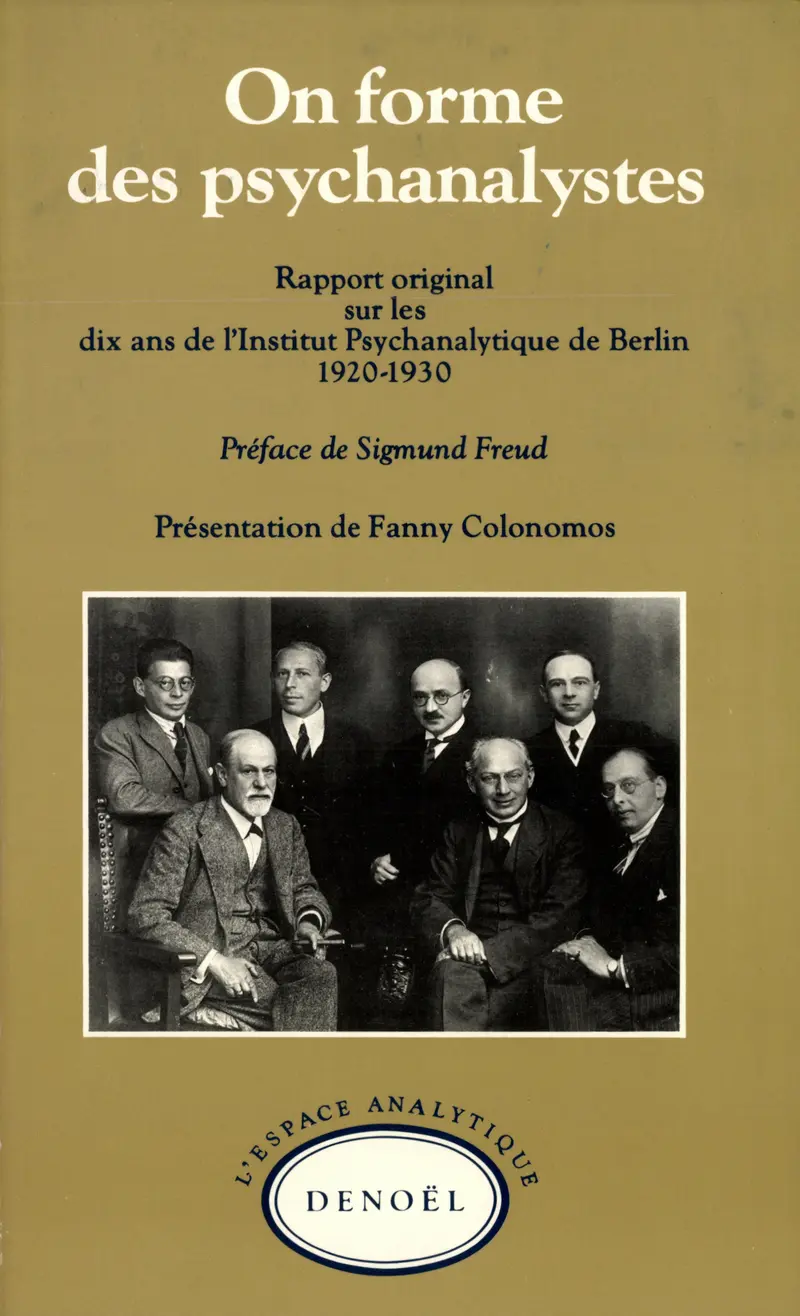 On forme des psychanalystes - Collectif - F. Alexander - S. Bernfeld - F. Boehm - M. Eitingon - O. Fenichel - J. Hárnik - K. Horney - H. Lampl - C. Müller-Braunschweig - S. Radó - O. Raknes - H. Sachs - E. Simmel - G. Zilboorgfont
