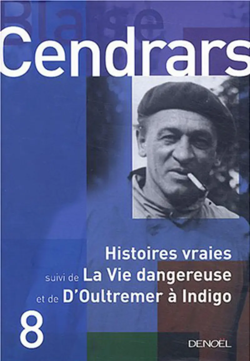 Histoires vraies suivi de La Vie dangereuse et de D'Oultremer à Indigo - Blaise Cendrars