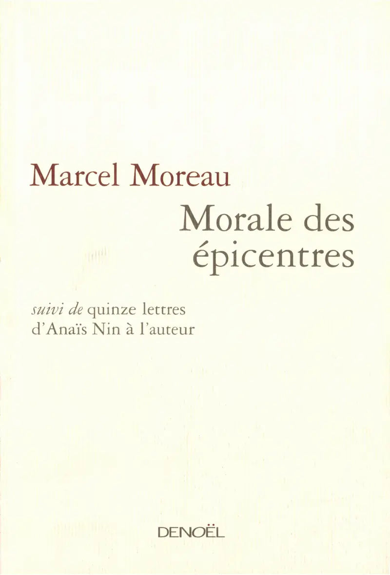Morale des épicentres suivi de Quinze lettres d'Anaïs Nin à l'auteur - Marcel Moreau - Anaïs Nin