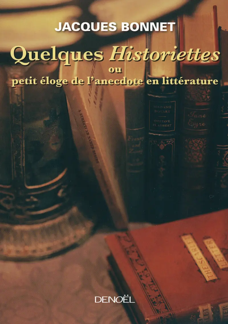 Quelques «Historiettes» ou Petit éloge de l'anecdote en littérature - Jacques Bonnet