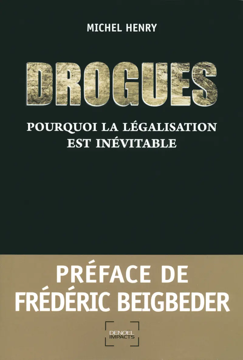 Drogues : Pourquoi la légalisation est inévitable - Michel Henry (1961 - ...)