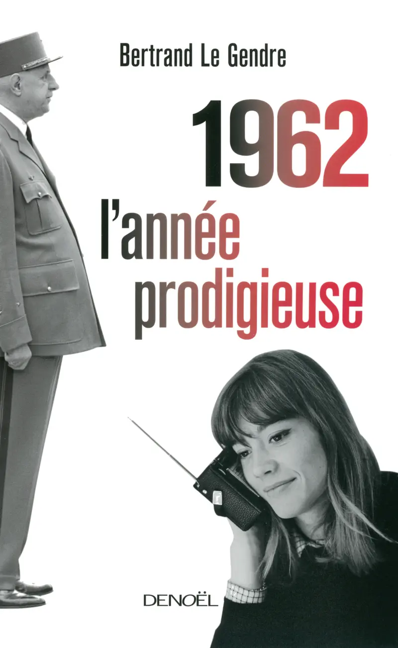 1962 l'année prodigieuse - Bertrand Le Gendre