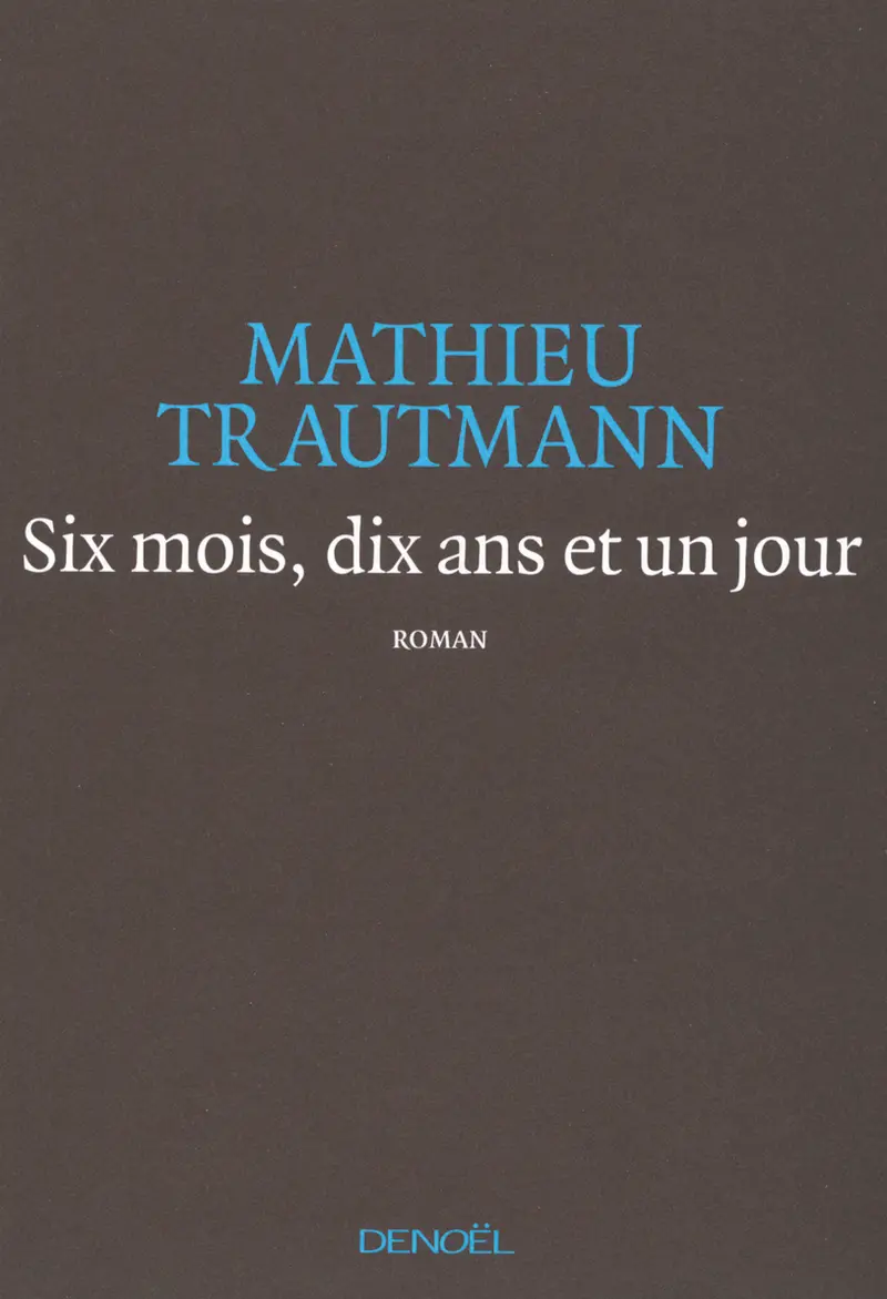 Six mois, dix ans et un jour - Mathieu Trautmann