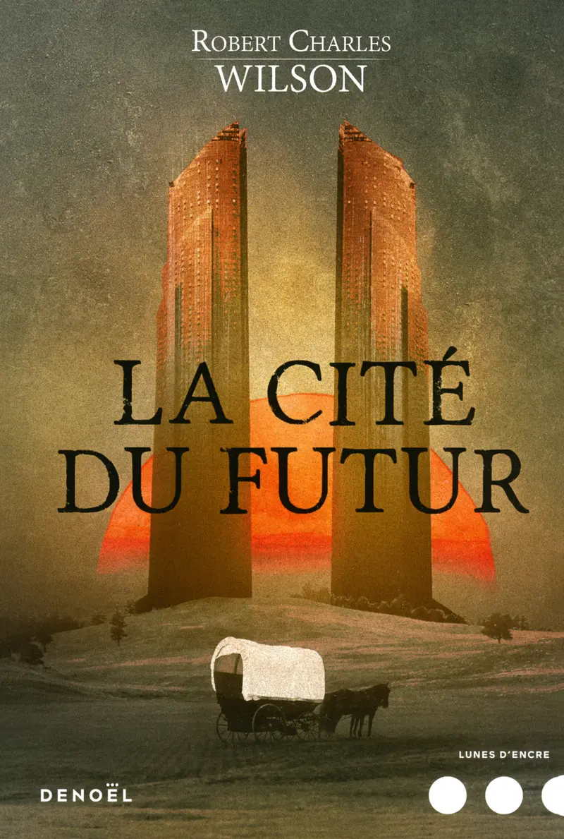 La Cité du futur - Robert Charles Wilson