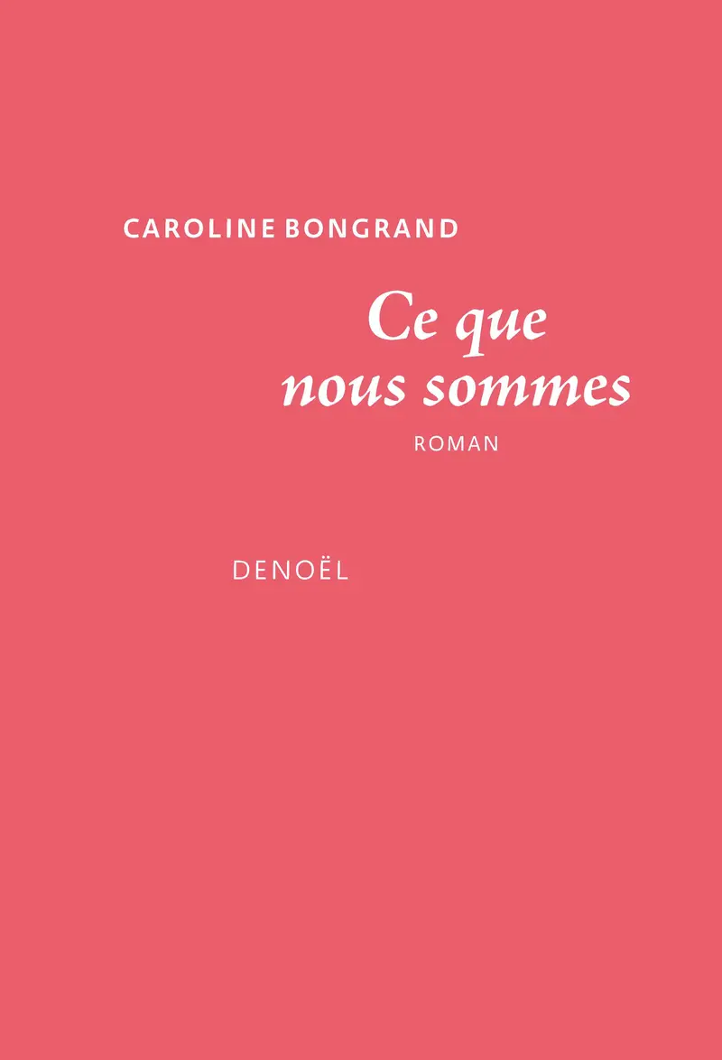 Ce que nous sommes - Caroline Bongrand