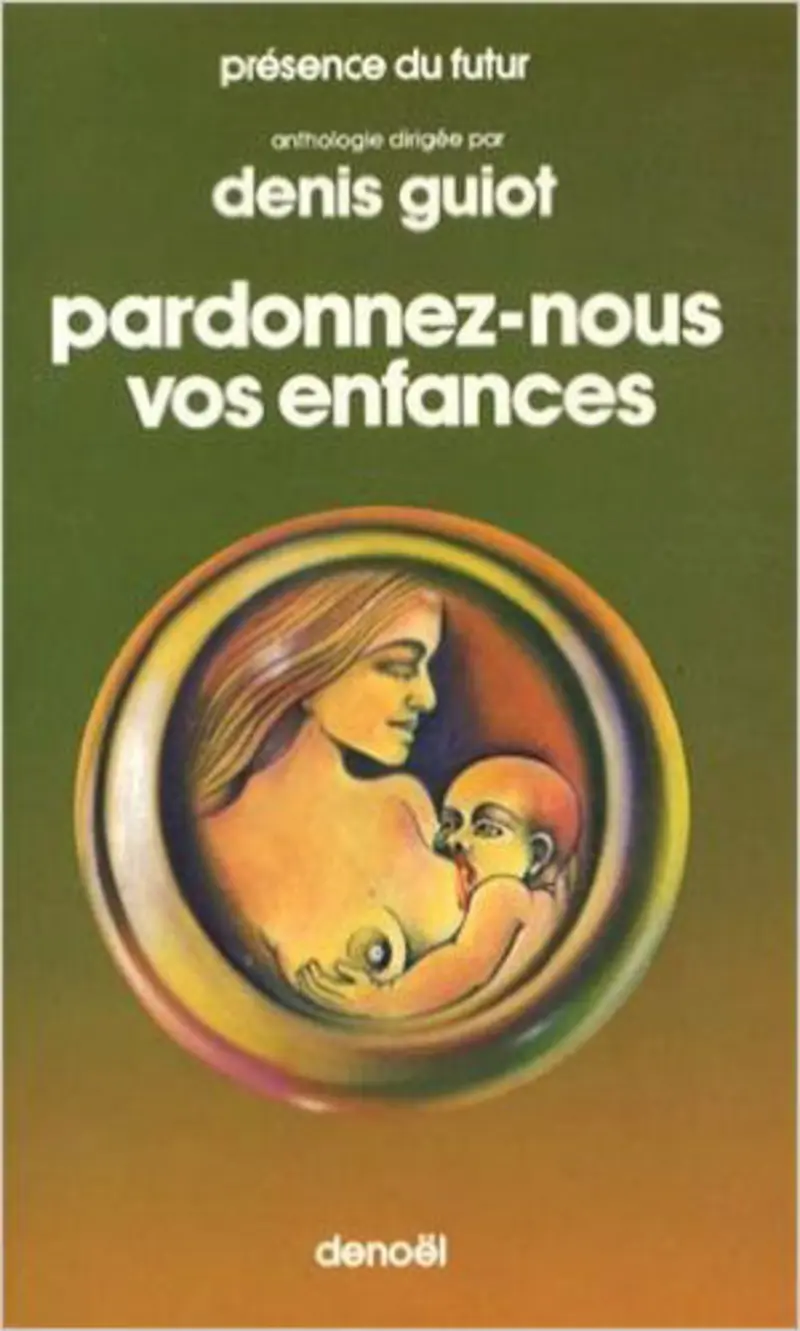 Pardonnez-nous vos enfances - Denis Guiot - Michel Cosem - Philippe Curval - Alain Detallante - Dominique Douai - René Durand - Gotlib - Michel Jeury - Pierre Marlson - Pierre Pelot - Christiane Rochefort - Daniel Walther - Joëlle Wintrebert